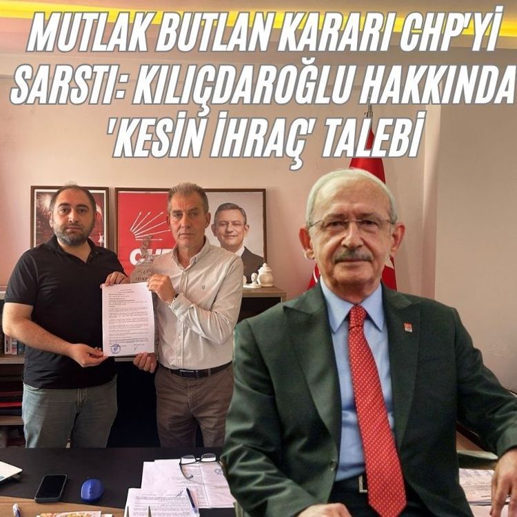 Mutlak Butlan kararı CHP'yi sarstı: Kılıçdaroğlu hakkında 'kesin ihraç' talebi