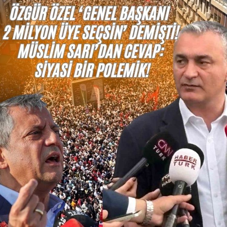 Özgür Özel ‘Genel başkanı 2 milyon üye seçsin’ demişti! Müslim Sarı’dan cevap: Siyasi bir polemik!
