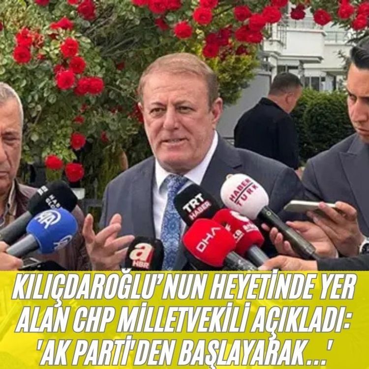 Kılıçdaroğlu’nun heyetinde yer alan CHP milletvekili açıkladı: 'AK Parti'den başlayarak...'