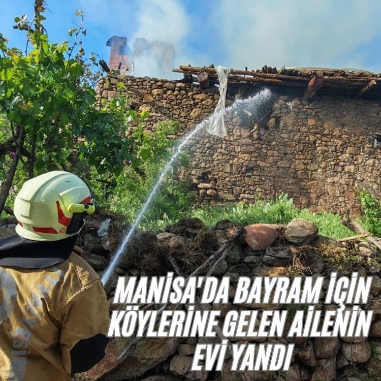 Manisa'da bayram için köylerine gelen ailenin evi yandı