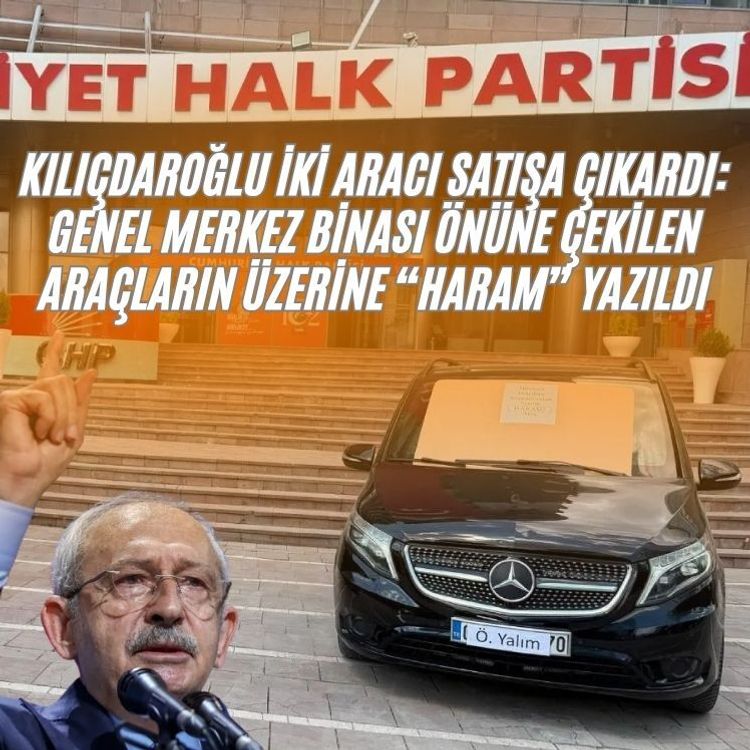 Kılıçdaroğlu iki aracı satışa çıkardı: Genel Merkez binası önüne çekilen araçların üzerine “haram” yazıldı