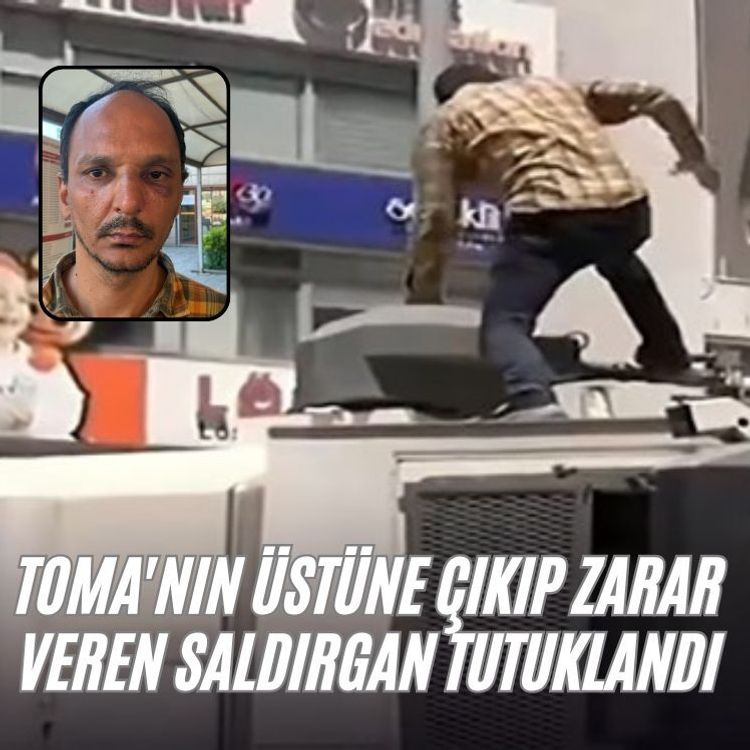 TOMA'nın üstüne çıkıp zarar veren saldırgan tutuklandı