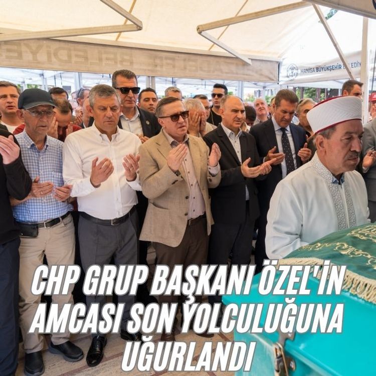 CHP Grup Başkanı Özel'in amcası son yolculuğuna uğurlandı