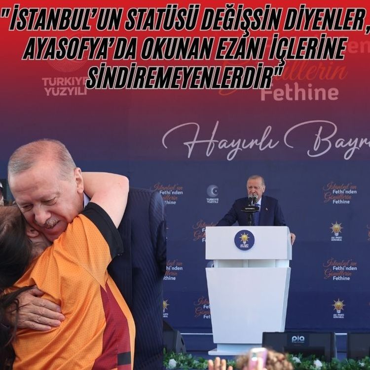 "İstanbul’un statüsü değişsin diyenler, Ayasofya’da okunan ezanı içlerine sindiremeyenlerdir"