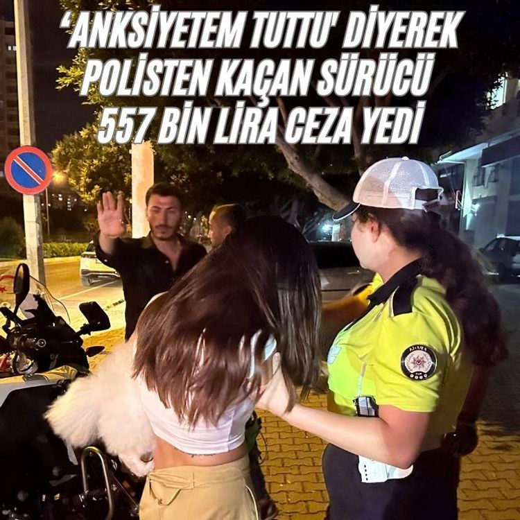 ‘Anksiyetem tuttu' diyerek polisten kaçan sürücü 557 bin lira ceza yedi