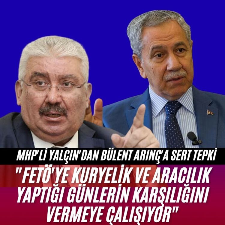 MHP'li Yalçın'dan Bülent Arınç'a :"FETÖ'ye kuryelik ve aracılık yaptığı günlerin karşılığını vermeye çalışıyor"