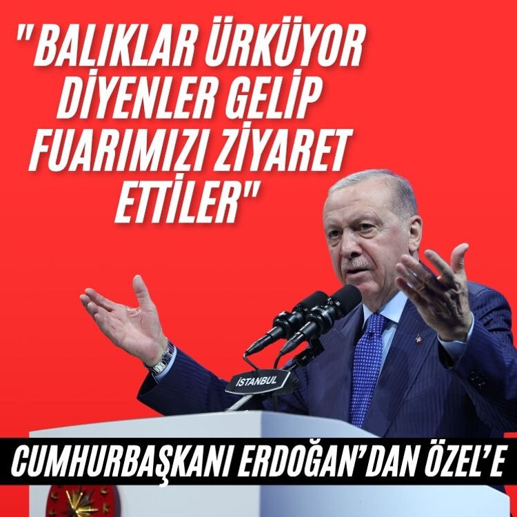 Cumhurbaşkanı Erdoğan’dan Özel’e: "Balıklar ürküyor diyenler gelip fuarımızı ziyaret ettiler"