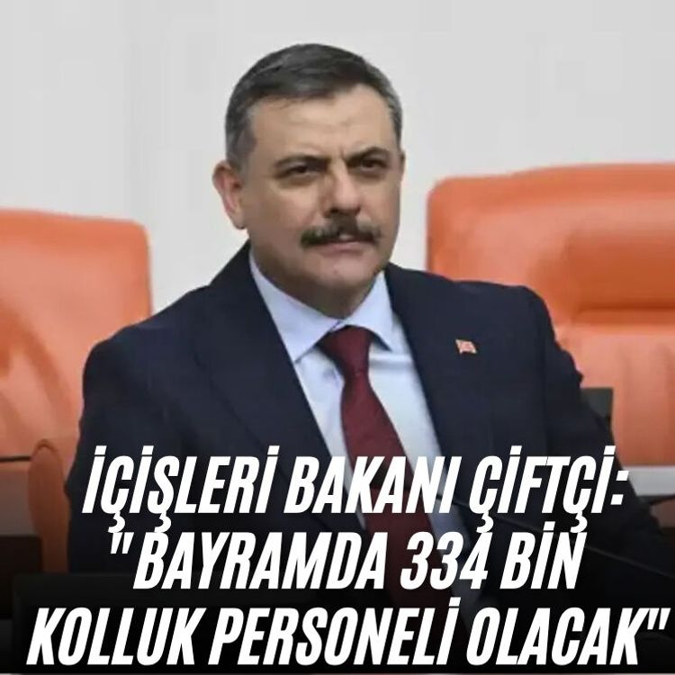 İçişleri Bakanı Çiftçi: "Bayramda 334 bin kolluk personeli olacak"