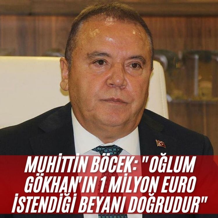 Muhittin Böcek: "Oğlum Gökhan'ın 1 milyon Euro istendiği beyanı doğrudur"
