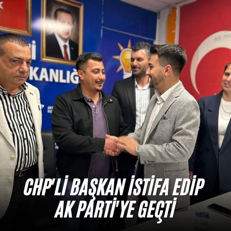 CHP'li Başkan istifa edip Ak Parti'ye geçti