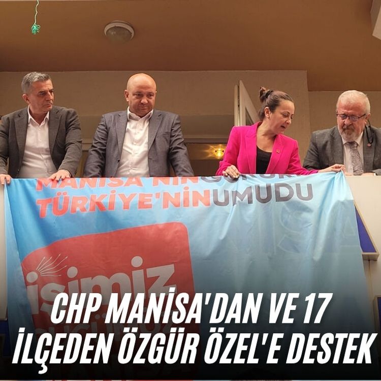 CHP Manisa'dan ve 17 ilçeden Özgür Özel'e destek