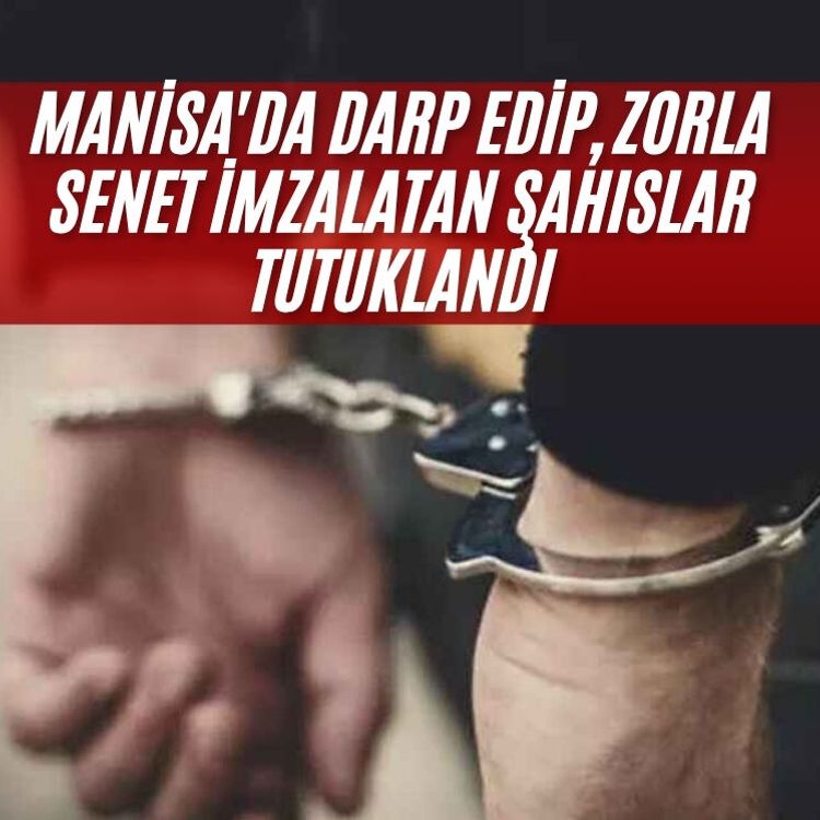 Manisa'da darp edip, zorla senet imzalatan şahıslar tutuklandı