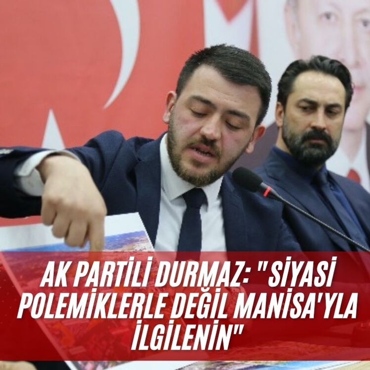 AK Partili Durmaz: "Siyasi polemiklerle değil Manisa'yla ilgilenin"
