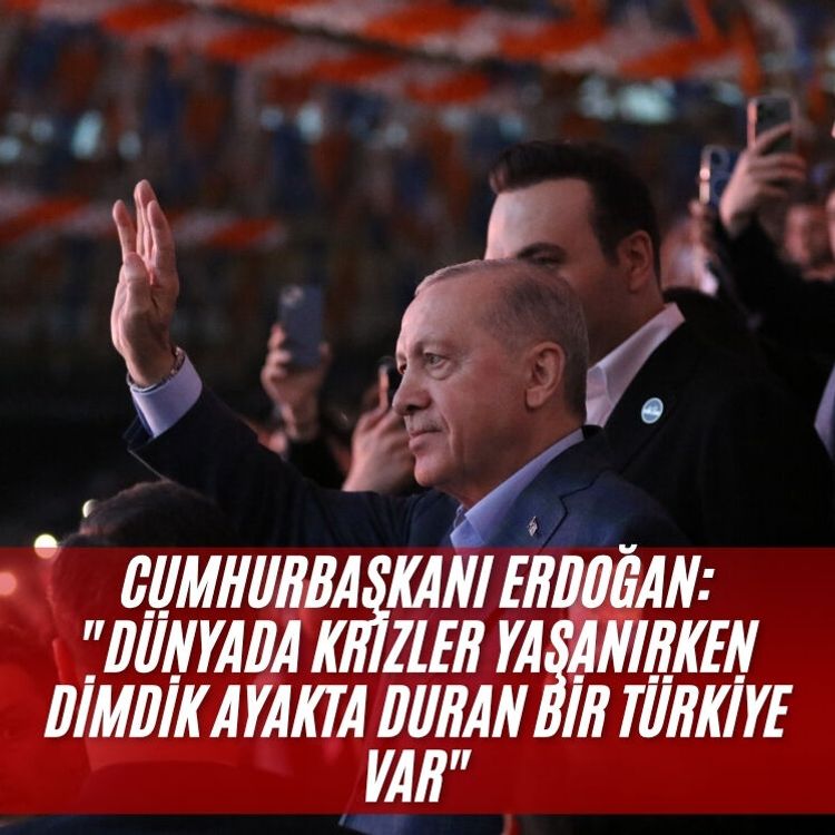 Cumhurbaşkanı Erdoğan: "Dünyada krizler yaşanırken dimdik ayakta duran bir Türkiye var"