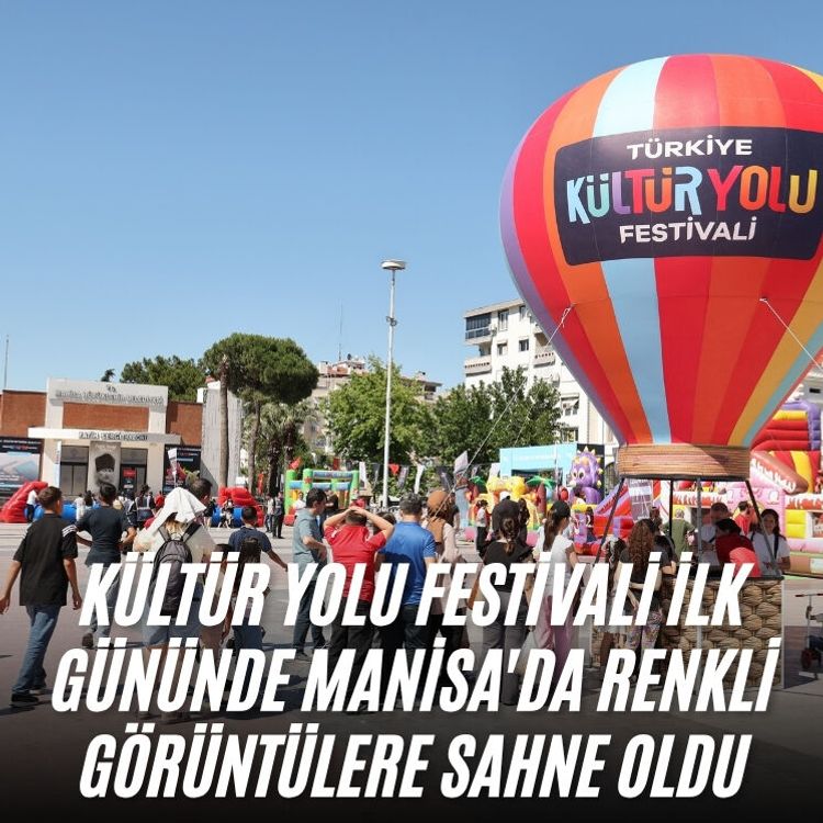 Kültür Yolu Festivali ilk gününde Manisa'da renkli görüntülere sahne oldu