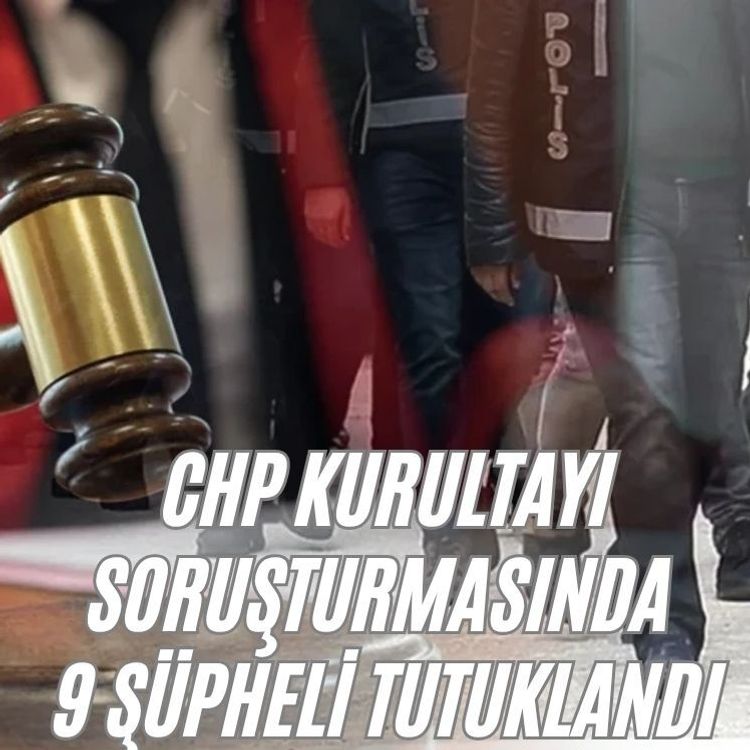 CHP Kurultayı soruşturmasında 9 şüpheli tutuklandı