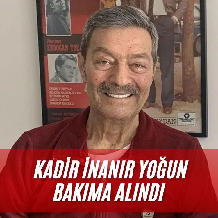 Kadir İnanır yoğun bakıma alındı