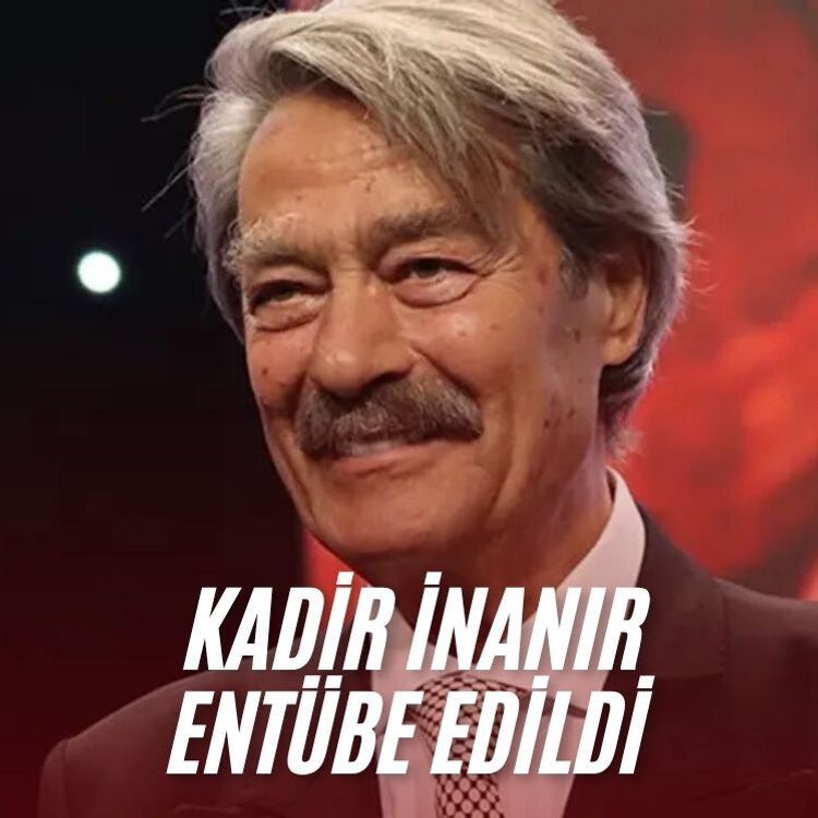 Kadir İnanır entübe edildi