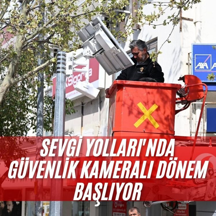 Sevgi Yolları'nda güvenlik kameralı dönem başlıyor