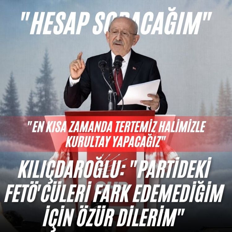 Kılıçdaroğlu: "Partideki FETÖ'cüleri fark edemediğim için özür dilerim"