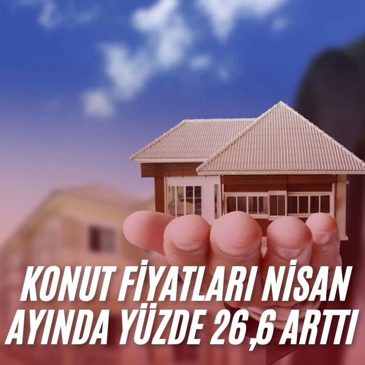 Konut fiyatları Nisan ayında yüzde 26,6 arttı