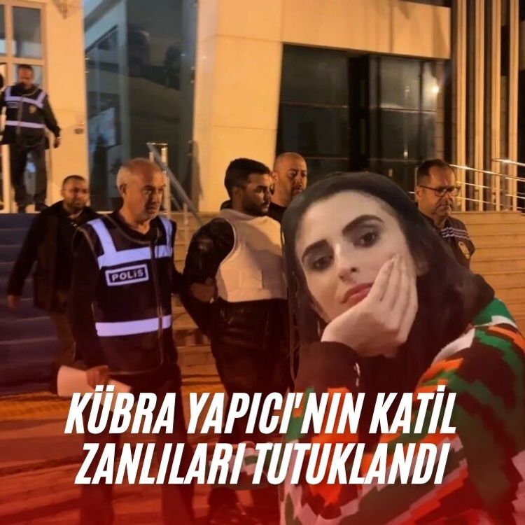 Kübra Yapıcı'nın katil zanlıları tutuklandı