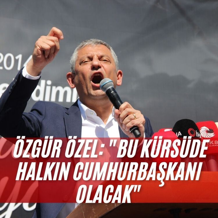 Özgür Özel: "Bu kürsüde halkın cumhurbaşkanı olacak"