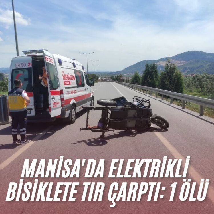 Manisa'da elektrikli bisiklete tır çarptı: 1 ölü