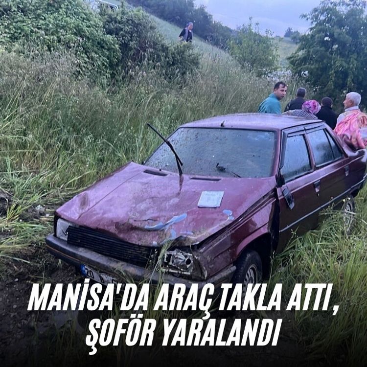 Manisa'da araç takla attı, şoför yaralandı