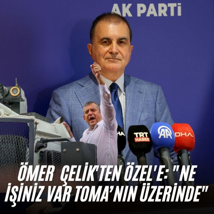 Ömer  Çelik'ten Özel'e: "Ne işiniz var TOMA’nın üzerinde"