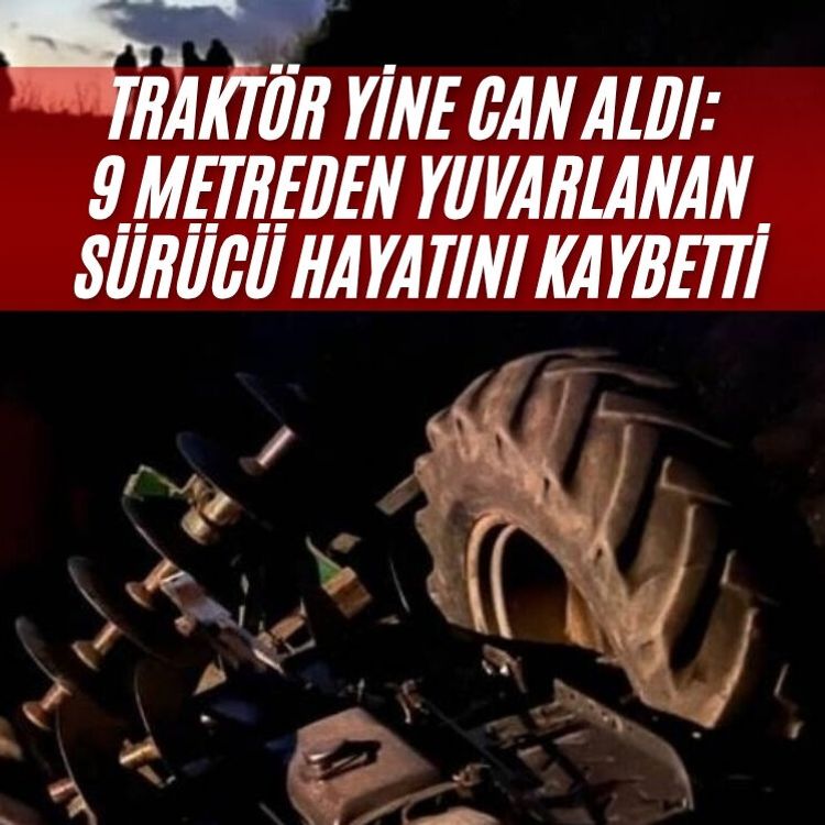 Traktör yine can aldı: 9 metreden yuvarlanan sürücü hayatını kaybetti