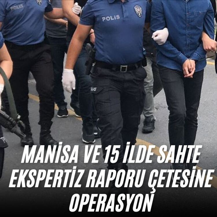 Manisa ve 15 ilde sahte ekspertiz raporu çetesine operasyon