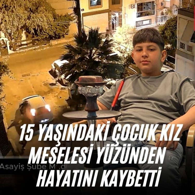 15 yaşındaki çocuk kız meselesi yüzünden hayatını kaybetti