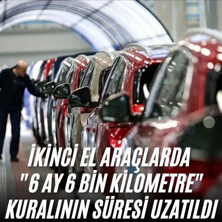 İkinci el araçlarda "6 ay 6 bin kilometre" kuralının süresi uzatıldı