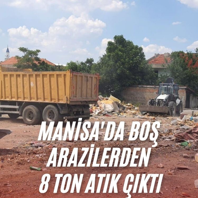 Manisa'da boş arazilerden 8 ton atık çıktı