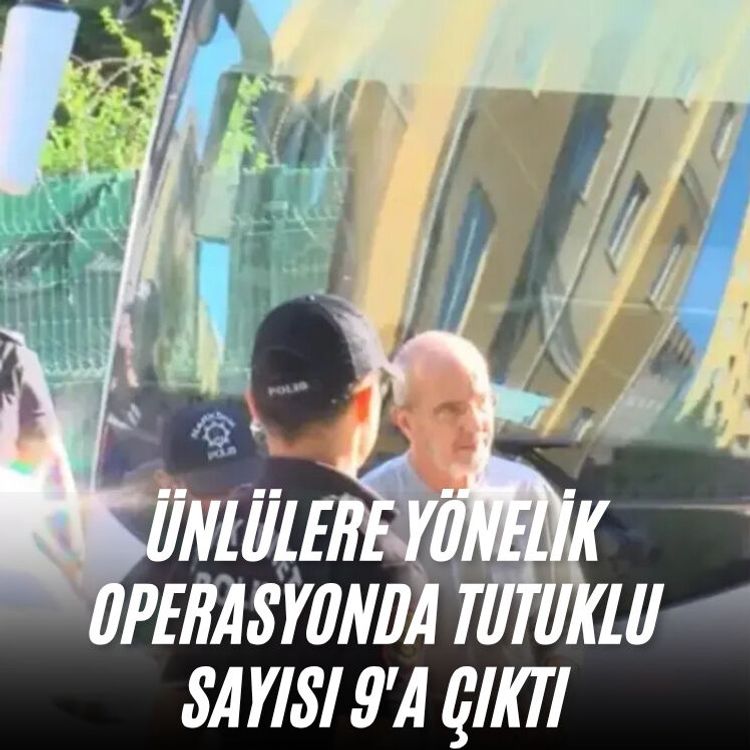 Ünlülere yönelik operasyonda tutuklu sayısı 9'a çıktı