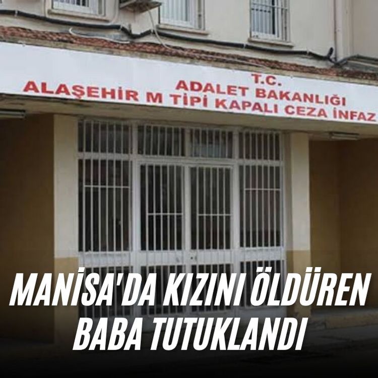 Manisa'da kızını öldüren baba tutuklandı