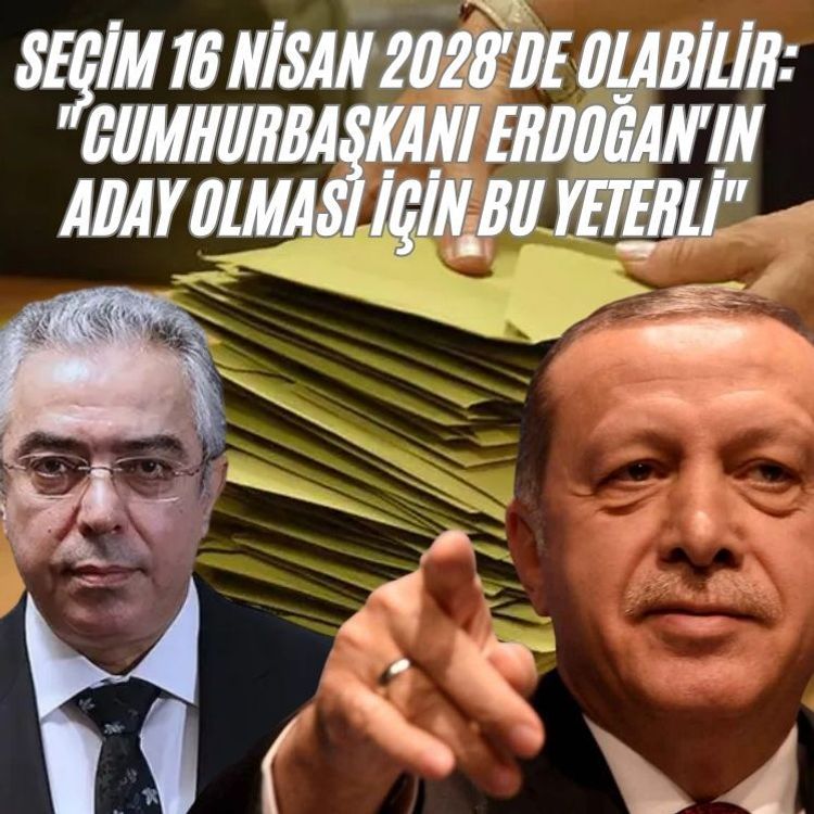 Seçim 16 Nisan 2028'de olabilir: "Cumhurbaşkanı Erdoğan'ın aday olması için bu yeterli"
