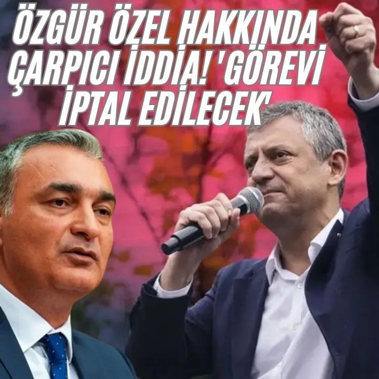 Özgür Özel hakkında çarpıcı iddia! 'Görevi iptal edilecek'