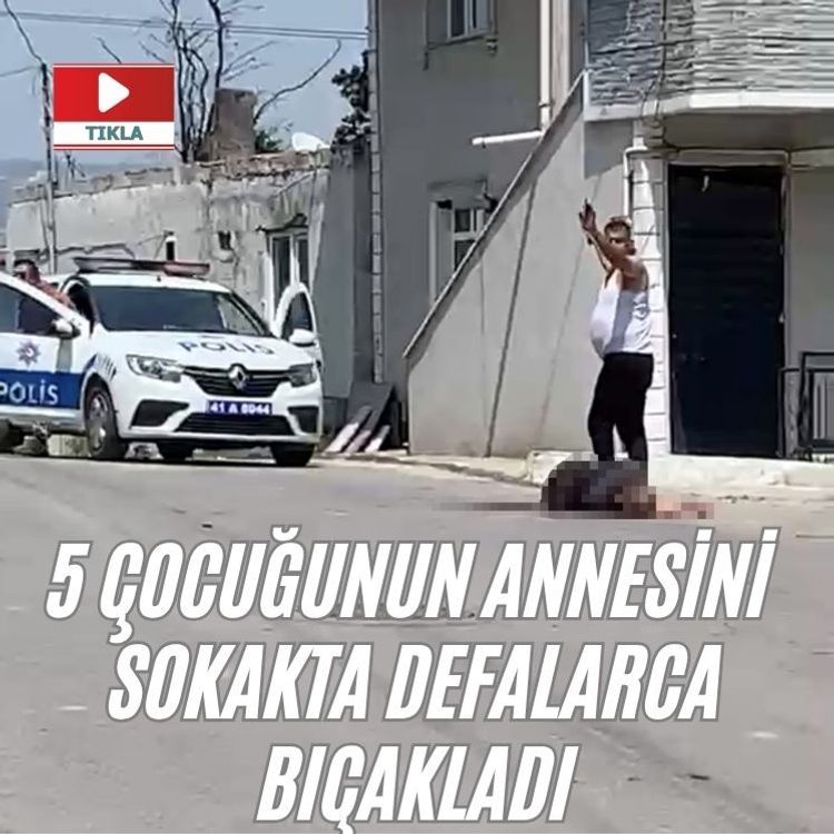 5 çocuğunun annesini  sokakta defalarca bıçakladı
