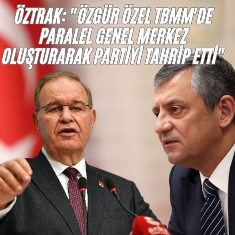Öztrak: "Özgür Özel TBMM'de paralel genel merkez oluşturarak partiyi tahrip etti"