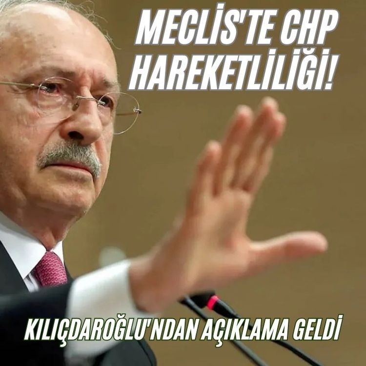 Meclis'te CHP hareketliliği! Kılıçdaroğlu'ndan açıklama geldi