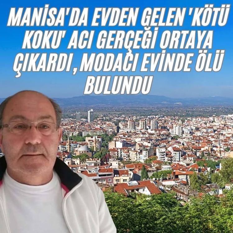 Manisa'da evden gelen 'kötü koku' acı gerçeği ortaya çıkardı, modacı evinde ölü bulundu