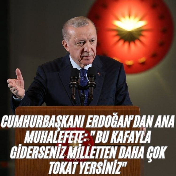 Cumhurbaşkanı Erdoğan'dan ana muhalefete: "Bu kafayla giderseniz milletten daha çok tokat yersiniz"