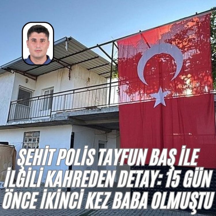 Şehit polis Tayfun Baş ile ilgili kahreden detay: 15 gün önce ikinci kez baba olmuştu