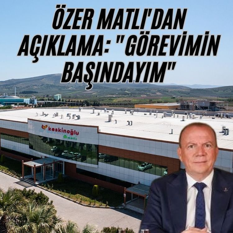 Özer Matlı'dan açıklama: "Görevimin başındayım"