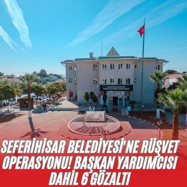 Seferihisar Belediyesi'ne rüşvet operasyonu! Başkan Yardımcısı dahil 6 gözaltı