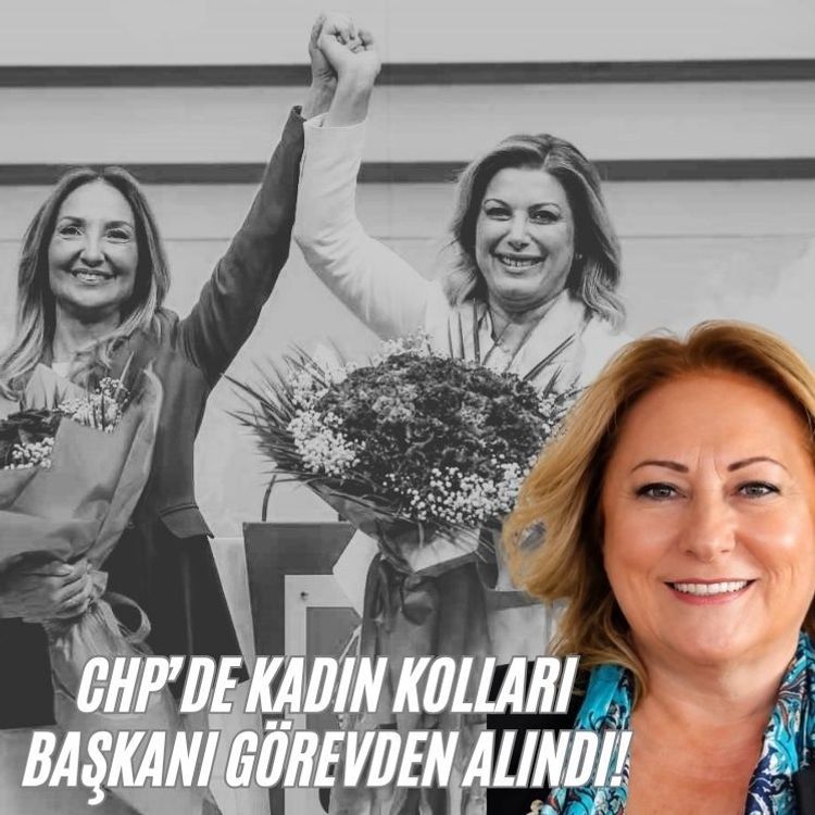 CHP’de Kadın Kolları Başkanı görevden alındı!