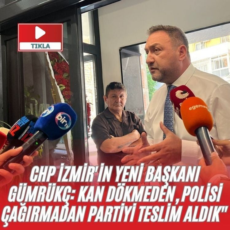 CHP İzmir'in yeni başkanı Gümrükç: "Kan dökmeden, polisi çağırmadan partiyi teslim aldık."