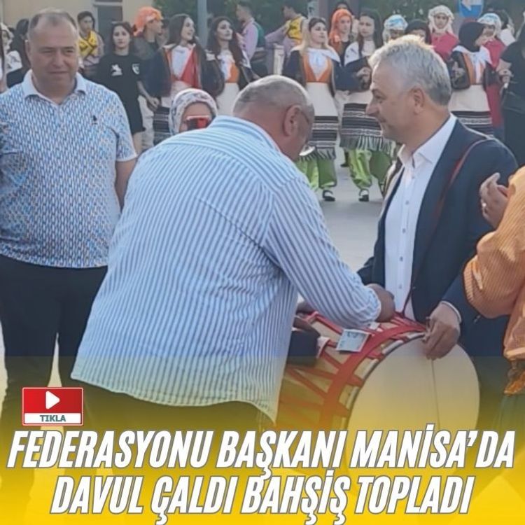 Federasyonu Başkanı Manisa’da davul çaldı bahşiş topladı